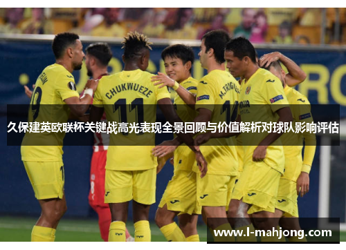 久保建英欧联杯关键战高光表现全景回顾与价值解析对球队影响评估