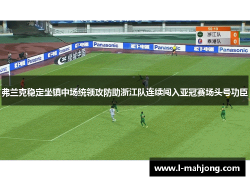 弗兰克稳定坐镇中场统领攻防助浙江队连续闯入亚冠赛场头号功臣