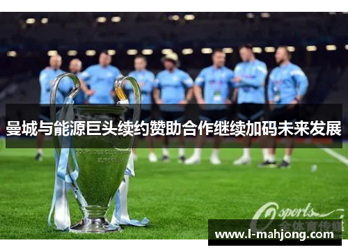 曼城与能源巨头续约赞助合作继续加码未来发展