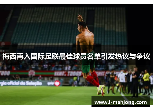 梅西再入国际足联最佳球员名单引发热议与争议 梅西再入国际足联最佳球员名单引发热议与争议