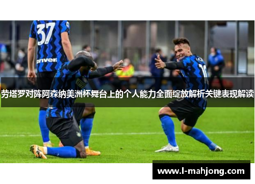劳塔罗对阵阿森纳美洲杯舞台上的个人能力全面绽放解析关键表现解读 劳塔罗对阵阿森纳美洲杯舞台上的个人能力全面绽放解析关键表现解读